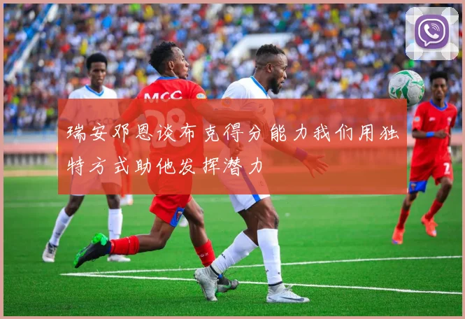 瑞安邓恩谈布克得分能力我们用独特方式助他发挥潜力