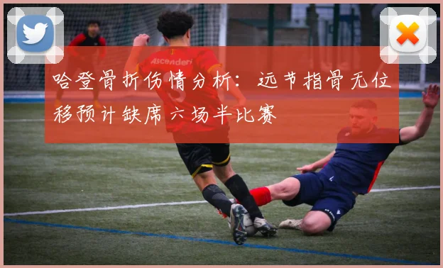 哈登骨折伤情分析：远节指骨无位移预计缺席六场半比赛