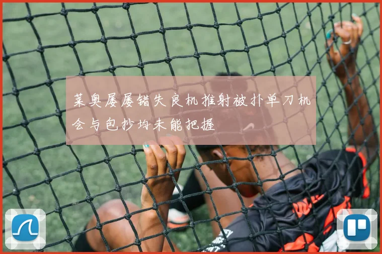 莱奥屡屡错失良机推射被扑单刀机会与包抄均未能把握