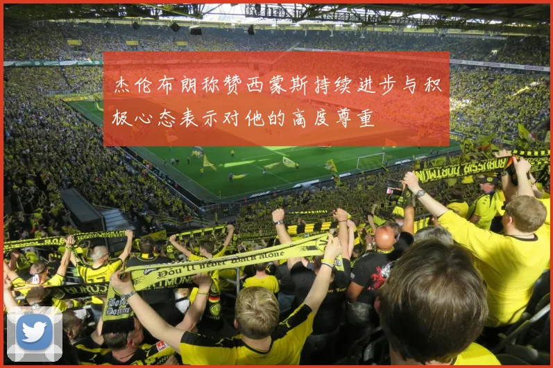 杰伦布朗称赞西蒙斯持续进步与积极心态表示对他的高度尊重